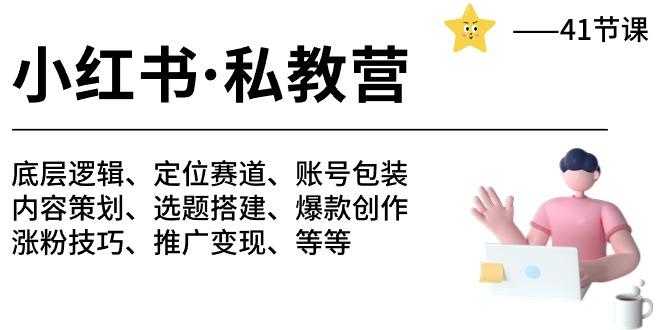 小红书 私教营 底层逻辑/定位赛道/账号包装/涨粉变现/月变现10w+等等-41节网赚项目-副业赚钱-互联网创业-资源整合羊师傅网赚