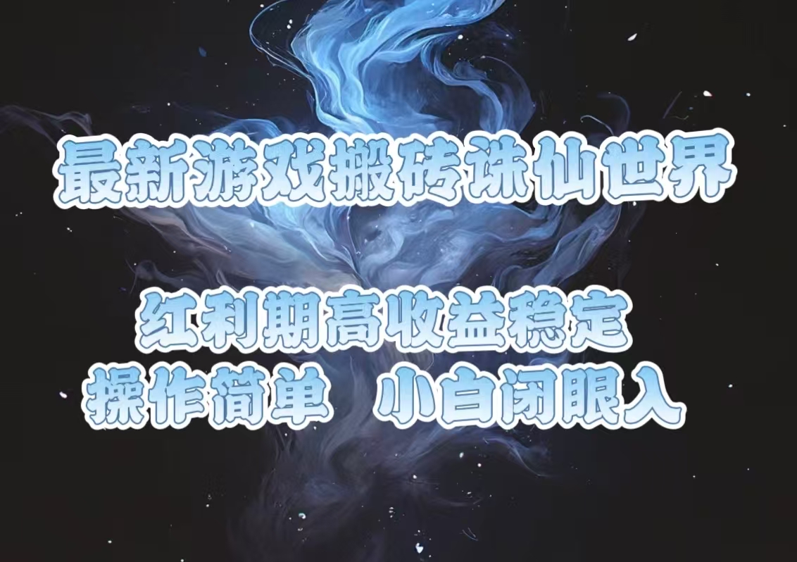 最新游戏搬砖诛仙世界，红利期收益高稳定，操作简单，小白闭眼入。网赚项目-副业赚钱-互联网创业-资源整合羊师傅网赚