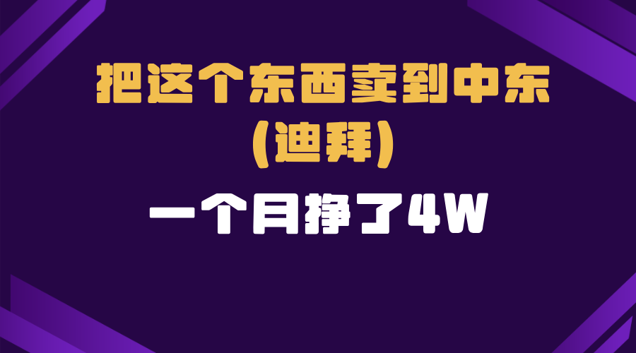 跨境电商一个人在家把货卖到迪拜，暴力项目拆解网赚项目-副业赚钱-互联网创业-资源整合羊师傅网赚