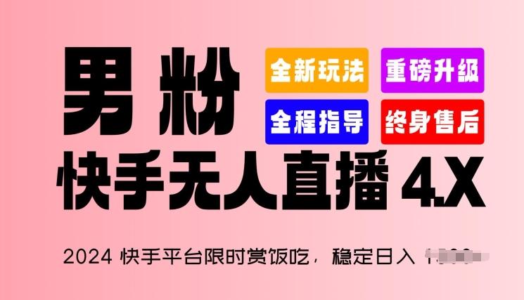 2024快手平台限时赏饭吃，稳定日入 1.5K+，男粉“快手无人直播 4.X”【揭秘】网赚项目-副业赚钱-互联网创业-资源整合羊师傅网赚