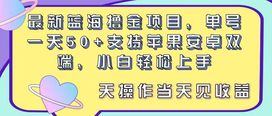 最新蓝海撸金项目，单号一天50+， 支持苹果安卓双端，小白轻松上手 当…网赚项目-副业赚钱-互联网创业-资源整合羊师傅网赚