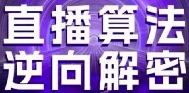 直播算法逆向解密(更新24年6月)：自然流的逻辑、选品排品策略、硬核的新号起号方式等网赚项目-副业赚钱-互联网创业-资源整合羊师傅网赚