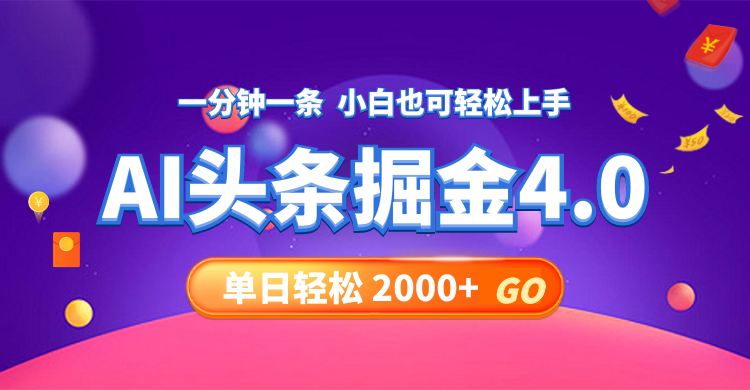 今日头条AI掘金4.0，30秒一篇文章，轻松日入2000+网赚项目-副业赚钱-互联网创业-资源整合羊师傅网赚