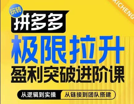 拼多多极限拉升盈利突破进阶课，​从算法到玩法，从玩法到团队搭建，体系化系统性帮助商家实现利润提升网赚项目-副业赚钱-互联网创业-资源整合羊师傅网赚