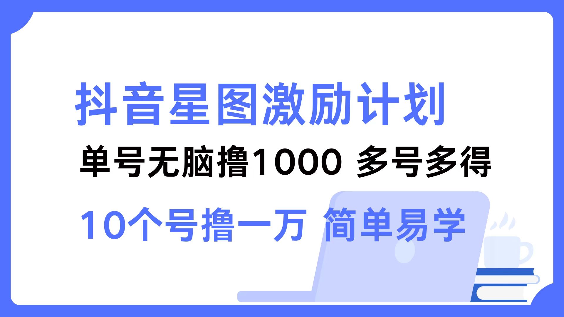 抖音星图激励计划 单号可撸1000  2个号2000  多号多得 简单易学网赚项目-副业赚钱-互联网创业-资源整合羊师傅网赚