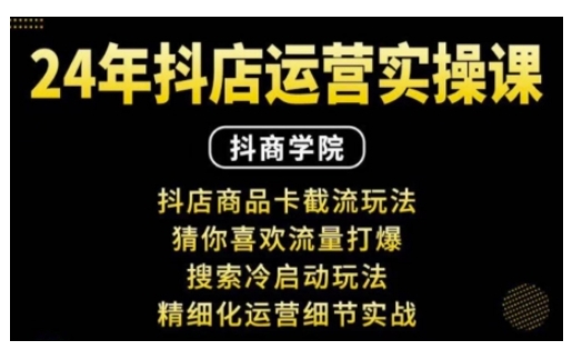 抖音小店运营实操课：抖店商品卡截流玩法，猜你喜欢流量打爆，搜索冷启动玩法，精细化运营细节实战网赚项目-副业赚钱-互联网创业-资源整合羊师傅网赚