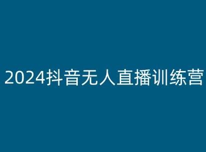 2024抖音无人直播训练营，多种无人直播玩法全解析网赚项目-副业赚钱-互联网创业-资源整合羊师傅网赚