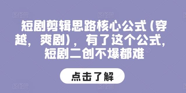 短剧剪辑思路核心公式(穿越，爽剧)，有了这个公式，短剧二创不爆都难网赚项目-副业赚钱-互联网创业-资源整合羊师傅网赚