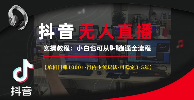 抖音无人直播实操教程【单机日入1k+行内主流玩法可稳定3-5年】小白也可从0-1跑通全流程【揭秘】网赚项目-副业赚钱-互联网创业-资源整合羊师傅网赚