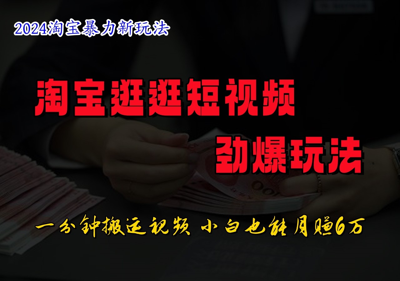 淘宝逛逛短视频劲爆玩法，只需一分钟搬运视频，小白也能日入500+网赚项目-副业赚钱-互联网创业-资源整合羊师傅网赚