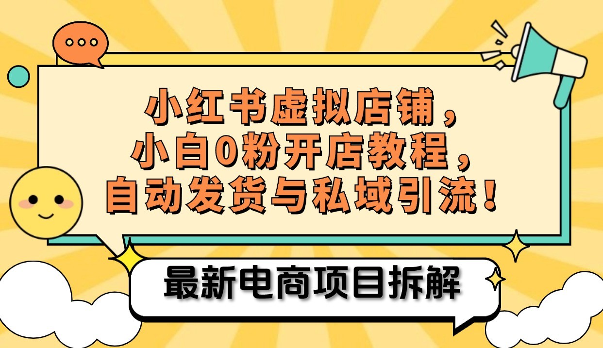 小红书电商，小白虚拟类目店铺教程，被动收益+私域引流网赚项目-副业赚钱-互联网创业-资源整合羊师傅网赚