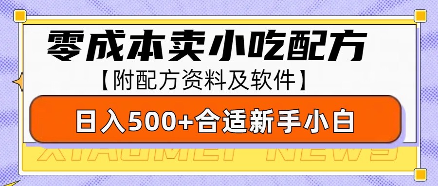 零成本售卖小吃配方，日入500+，适合新手小白操作(附配方资料及软件)网赚项目-副业赚钱-互联网创业-资源整合羊师傅网赚