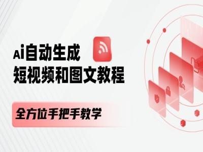 AI自动生成短视频和图文课程，全方位手把手教学网赚项目-副业赚钱-互联网创业-资源整合羊师傅网赚