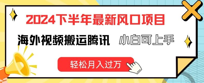 2024下半年最新风口项自，海外视频搬运腾讯，小白可上手，轻松月入过万【揭秘】网赚项目-副业赚钱-互联网创业-资源整合羊师傅网赚