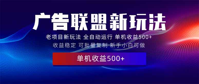 2025全新广告联盟玩法 单机500+课程实操分享 小白可无脑操作网赚项目-副业赚钱-互联网创业-资源整合羊师傅网赚