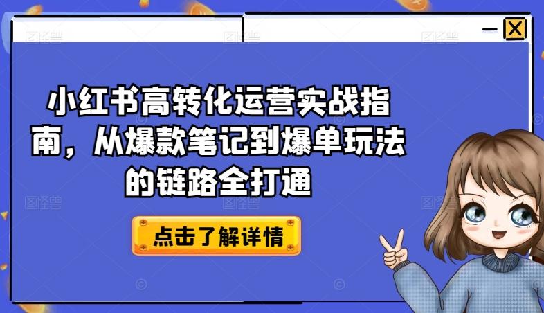 小红书高转化运营实战指南，从爆款笔记到爆单玩法的链路全打通网赚项目-副业赚钱-互联网创业-资源整合羊师傅网赚