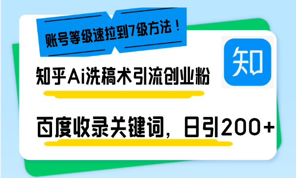 知乎Ai洗稿术引流，日引200+创业粉，文章轻松进百度搜索页，账号等级速网赚项目-副业赚钱-互联网创业-资源整合羊师傅网赚