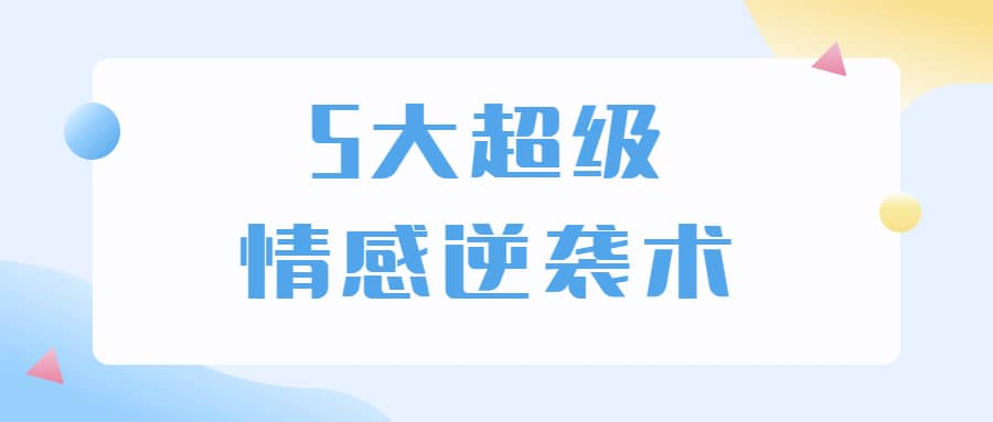 5大超级情感逆袭术 教你轻松搞定男人心网赚项目-副业赚钱-互联网创业-资源整合羊师傅网赚