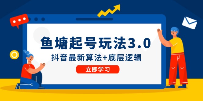 鱼塘起号玩法(8月14更新)抖音最新算法+底层逻辑，可以直接实操网赚项目-副业赚钱-互联网创业-资源整合羊师傅网赚