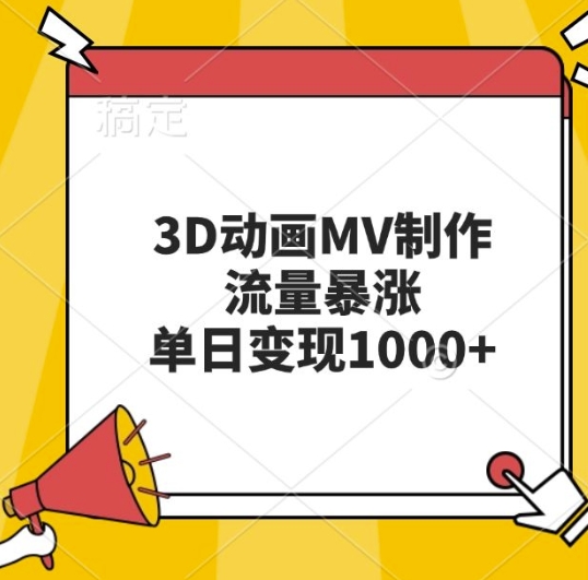 3D动画MV制作，流量暴涨，单日变现几张网赚项目-副业赚钱-互联网创业-资源整合羊师傅网赚