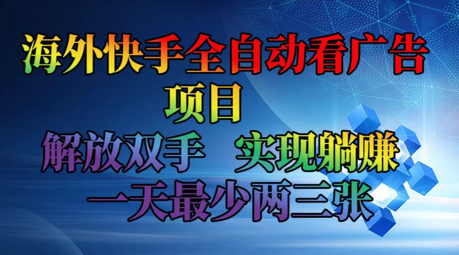 海外快手全自动看广告项目    解放双手   实现躺赚  一天最少两三张网赚项目-副业赚钱-互联网创业-资源整合羊师傅网赚