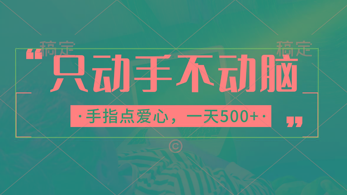 只动手不动脑，手指点爱心，每天500+网赚项目-副业赚钱-互联网创业-资源整合羊师傅网赚