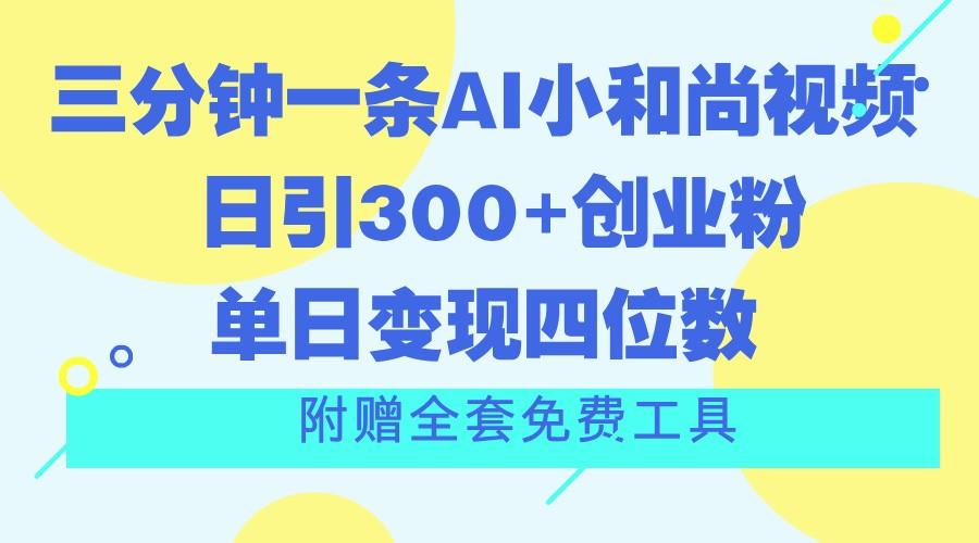 三分钟一条AI小和尚视频 ，日引300+创业粉。单日变现四位数 ，附赠全套免费工具网赚项目-副业赚钱-互联网创业-资源整合羊师傅网赚