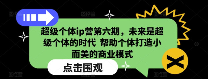 超级个体ip营第六期，未来是超级个体的时代  帮助个体打造小而美的商业模式网赚项目-副业赚钱-互联网创业-资源整合羊师傅网赚