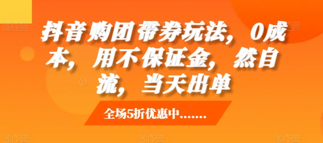 抖音‮购团‬带券玩法，0成本，‮用不‬保证金，‮然自‬流，当天出单网赚项目-副业赚钱-互联网创业-资源整合羊师傅网赚