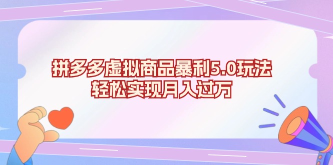 拼多多虚拟商品暴利5.0玩法，轻松实现月入过万网赚项目-副业赚钱-互联网创业-资源整合羊师傅网赚