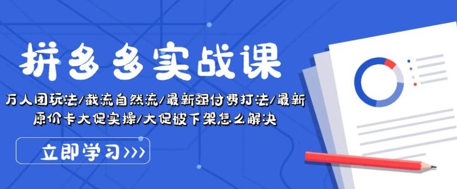 拼多多实战课：万人团玩法/截流自然流/最新强付费打法/最新原价卡大促..网赚项目-副业赚钱-互联网创业-资源整合羊师傅网赚