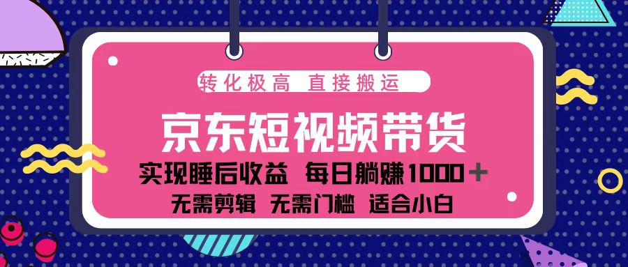 蓝海项目京东短视频带货：单账号月入过万，可矩阵。网赚项目-副业赚钱-互联网创业-资源整合羊师傅网赚