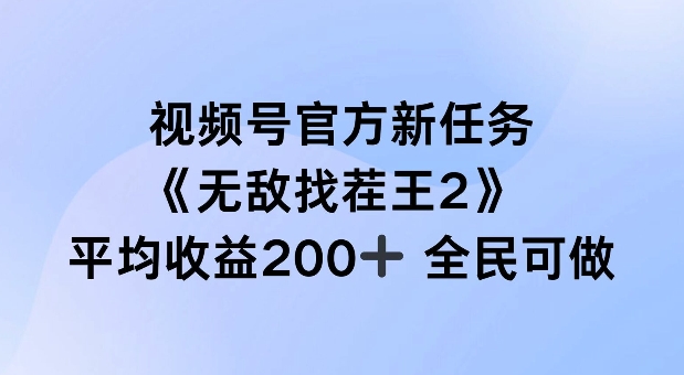 视频号官方新任务 ，无敌找茬王2， 单场收益200+全民可参与【揭秘】网赚项目-副业赚钱-互联网创业-资源整合羊师傅网赚