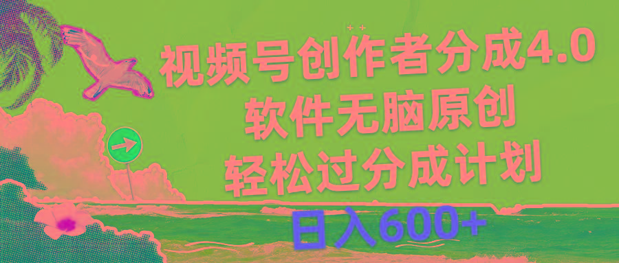 视频号创作者分成4.0，软件无脑原创，轻松过分成计划，日入600+网赚项目-副业赚钱-互联网创业-资源整合羊师傅网赚