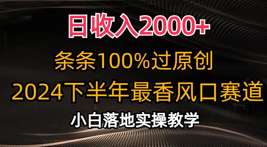 日收入2000+，条条100%过原创，2024下半年最香风口赛道，小白轻松上手网赚项目-副业赚钱-互联网创业-资源整合羊师傅网赚