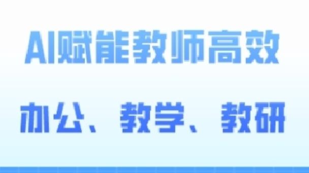 2024AI赋能高阶课，AI赋能教师高效办公、教学、教研网赚项目-副业赚钱-互联网创业-资源整合羊师傅网赚