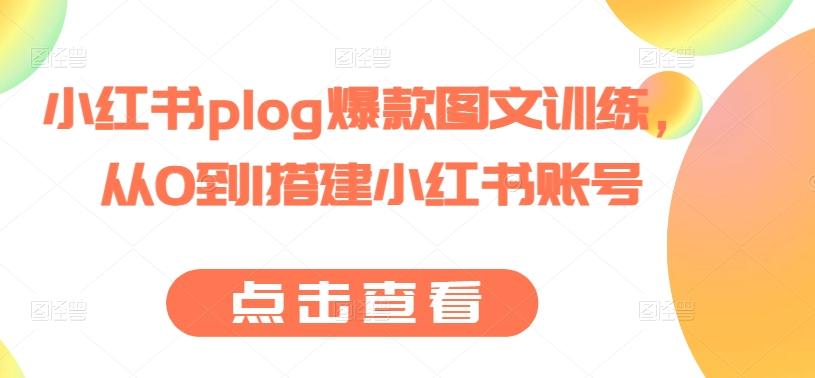 小红书plog爆款图文训练，从0到1搭建小红书账号网赚项目-副业赚钱-互联网创业-资源整合羊师傅网赚