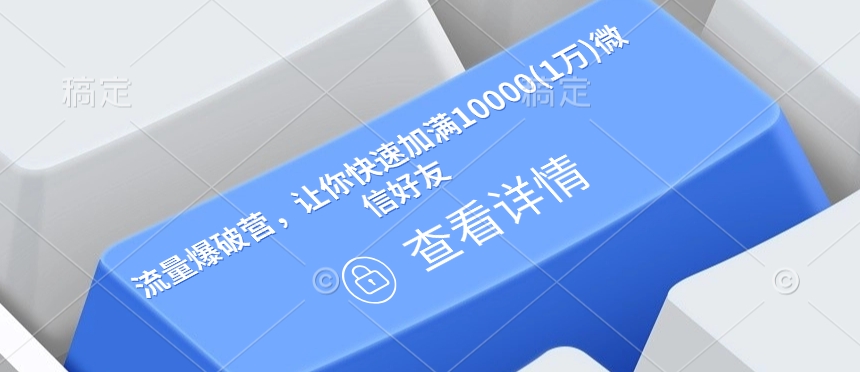 流量爆破营，让你快速加满10000(1万)微信好友网赚项目-副业赚钱-互联网创业-资源整合羊师傅网赚