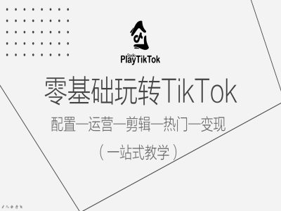 零基础玩转TikTok，配置一运营一剪辑一热门一变现，一站式教学网赚项目-副业赚钱-互联网创业-资源整合羊师傅网赚