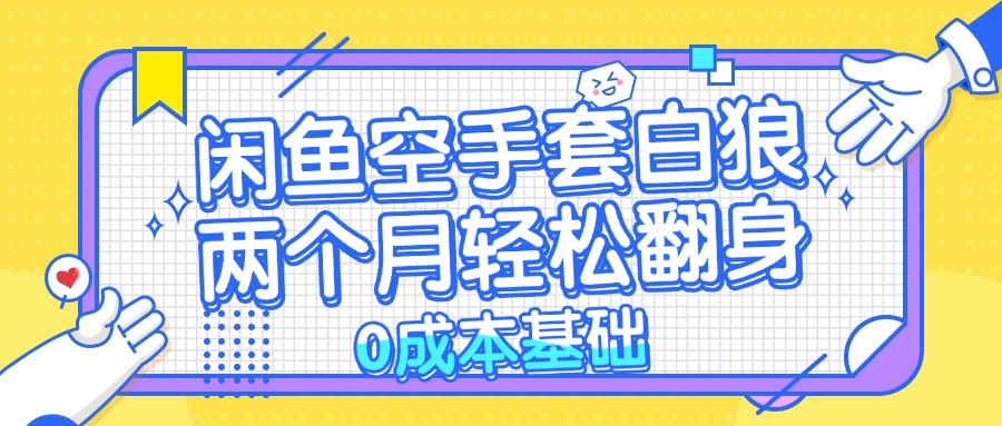 闲鱼空手套白狼 0成本基础，简单易上手项目 两个月轻松翻身           …网赚项目-副业赚钱-互联网创业-资源整合羊师傅网赚