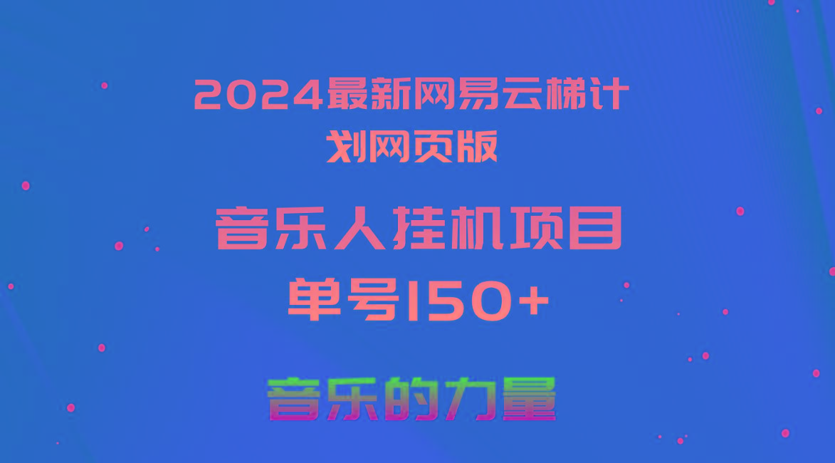 2024最新网易云梯计划网页版，单机日入150+，听歌月入5000+网赚项目-副业赚钱-互联网创业-资源整合羊师傅网赚