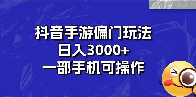 抖音手游偏门玩法，日入3000+，一部手机可操作网赚项目-副业赚钱-互联网创业-资源整合羊师傅网赚