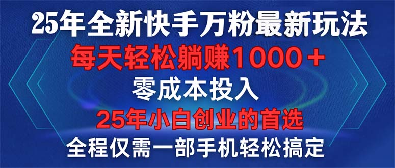 25年全新快手万粉玩法，全程一部手机轻松搞定，一分钟两条作品，零成本…网赚项目-副业赚钱-互联网创业-资源整合羊师傅网赚