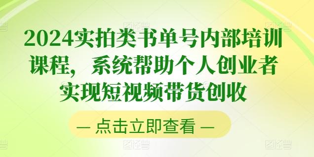 2024实拍类书单号内部培训课程，系统帮助个人创业者实现短视频带货创收网赚项目-副业赚钱-互联网创业-资源整合羊师傅网赚