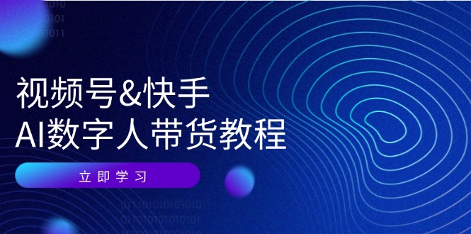 视频号快手AI数字人带货教程：认知、技术、运营、拓展与资源变现网赚项目-副业赚钱-互联网创业-资源整合羊师傅网赚