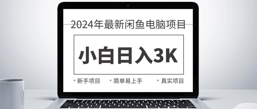 2024最新闲鱼卖电脑项目，新手小白日入3K+，最真实的项目教学网赚项目-副业赚钱-互联网创业-资源整合羊师傅网赚