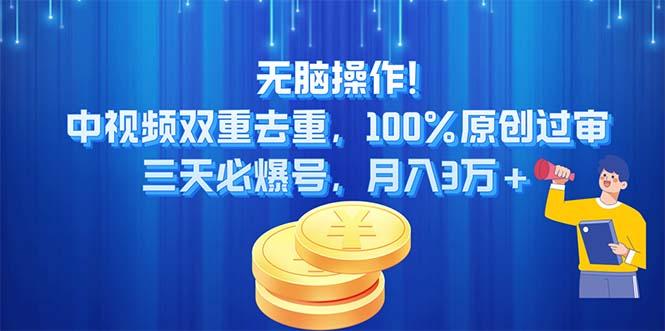 无脑操作!中视频双重去重，100%原创过审，三天必爆号，月入3万+网赚项目-副业赚钱-互联网创业-资源整合羊师傅网赚