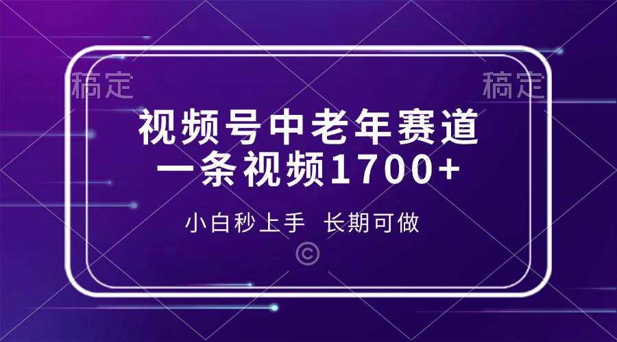 视频号中老年赛道，一条视频1700+，小白秒上手，长期可做网赚项目-副业赚钱-互联网创业-资源整合羊师傅网赚