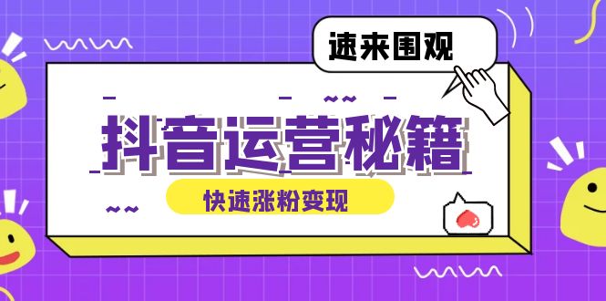 抖音运营涨粉秘籍：从零到一打造盈利抖音号，揭秘账号定位与制作秘籍网赚项目-副业赚钱-互联网创业-资源整合羊师傅网赚