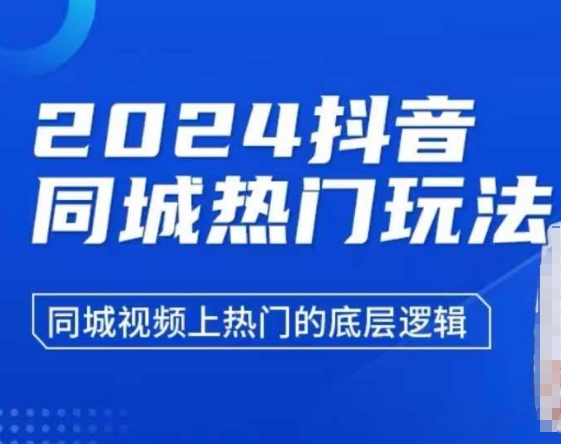 2024抖音同城热门玩法，​同城视频上热门的底层逻辑网赚项目-副业赚钱-互联网创业-资源整合羊师傅网赚